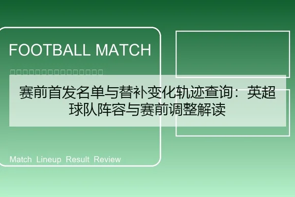 赛前首发名单与替补变化轨迹查询：英超球队阵容与赛前调整解读